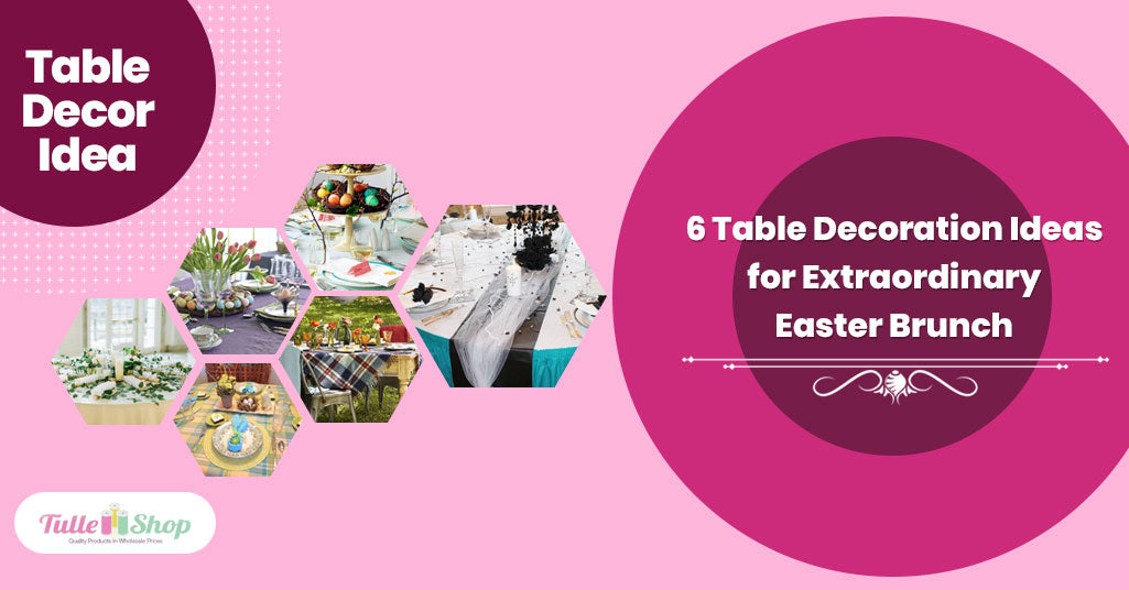 6 Table Decoration Ideas for Extraordinary Easter Brunch